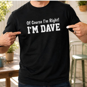 Funny Personalised Dave Name Of Course Im Right T-Shirt