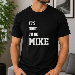 Funny Personalised Its Good To Be Mike Birthday T-Shirt