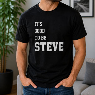 Funny Personalised Its Good To Be Steve Birthday T-Shirt