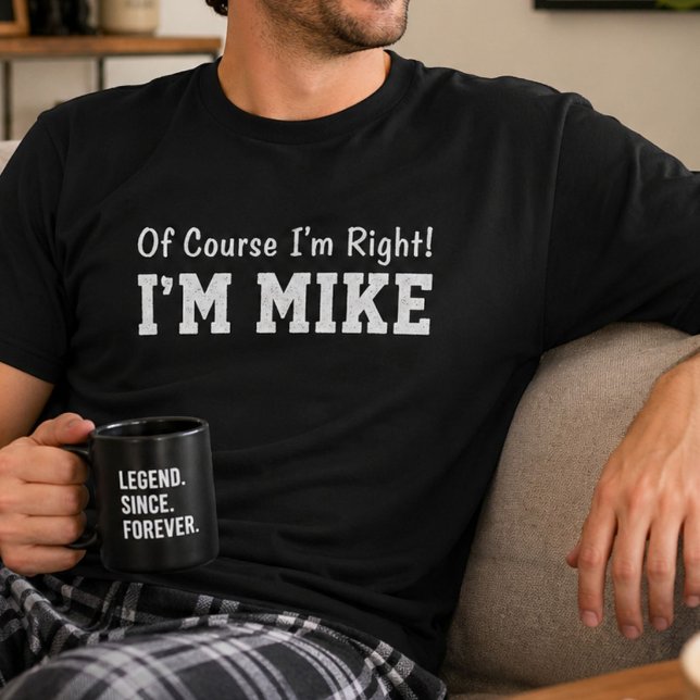 Funny Personalised Mike Name Of Course Im Right  T-Shirt (Creator Uploaded)