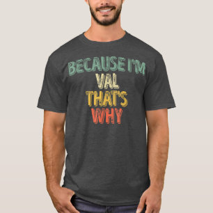 Funny Personalised Name Because I'm Val That's Wh T-Shirt