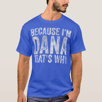 Funny Personalised NameBecause Im Dana Thats Why  T-Shirt