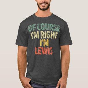 Funny Personalised NameOf Course Im Right Im Lewis T-Shirt