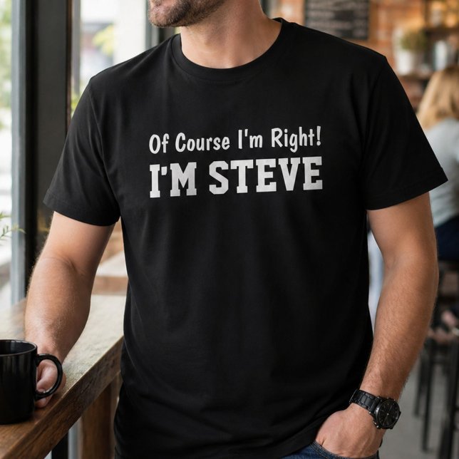 Funny Personalised Steve Name Of Course Im Right  T-Shirt (Creator Uploaded)