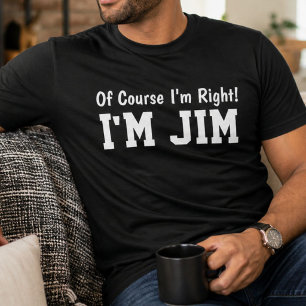Funny Personalized Jim Name Of Course Im Right  T-Shirt