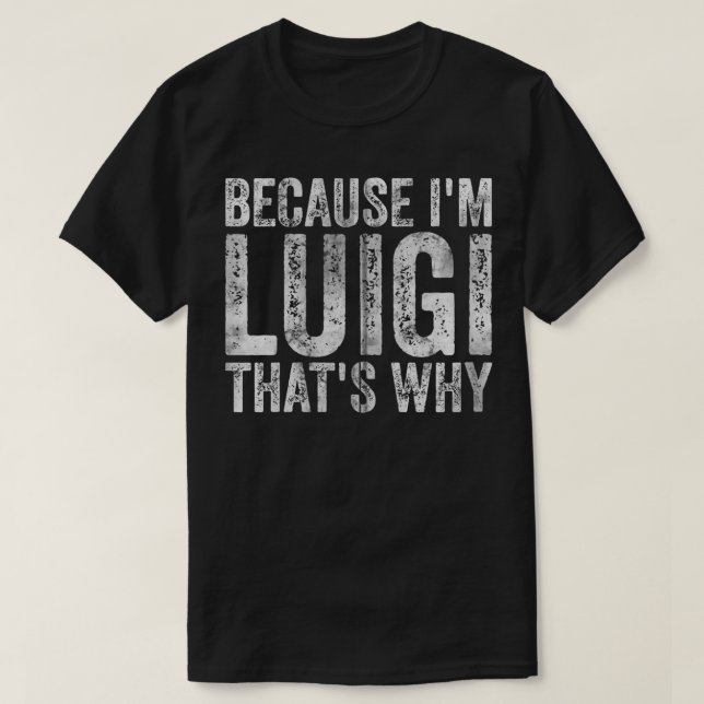Funny Personalized Name  Because I'm Luigi That's  T-Shirt (Design Front)