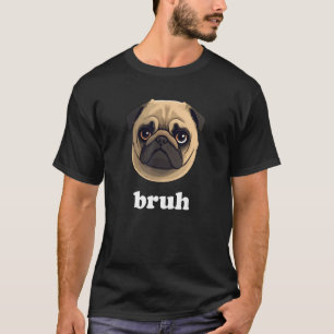 Funny Pet Pug says Bruh Cute Dog T-Shirt