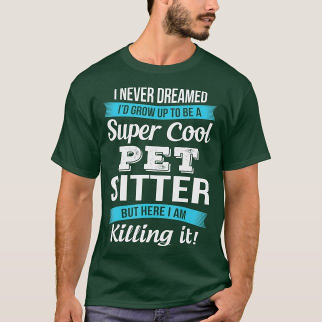 Funny Pet Sitter I Never Dreamed T-Shirt (Front)