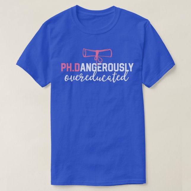Funny PhD Shirt Dangerously Overeducated Graduatio (Design Front)