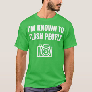 Funny Photographer Gift Im Known To Flash People  T-Shirt