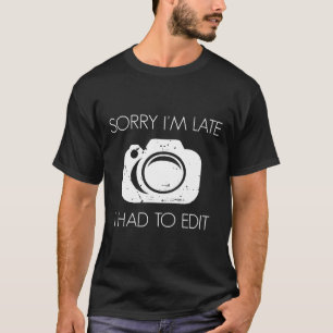 Funny Photographer Sorry I'm Late Camera Photograp T-Shirt