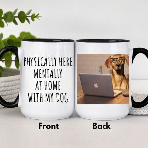 Funny Physically Here Mentally At Home With My Dog Mug