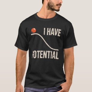 Funny Physics I Have Potential Energy Science Teac T-Shirt