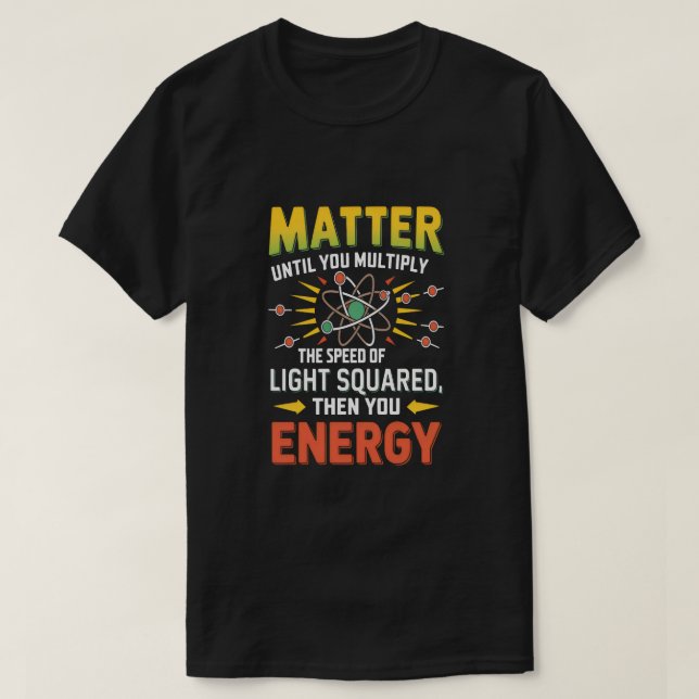 Funny Physics: Multiply Matter to Become Energy    T-Shirt (Design Front)
