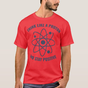 Funny Physics Teacher Think like a Proton T-Shirt