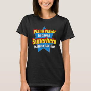 Funny Piano Player Because Superhero Isnt A Job Ti T-Shirt
