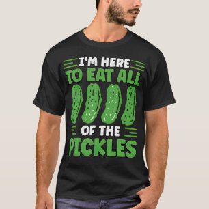 Funny Pickle I'M Here To Eat All The Pickles T-Shirt
