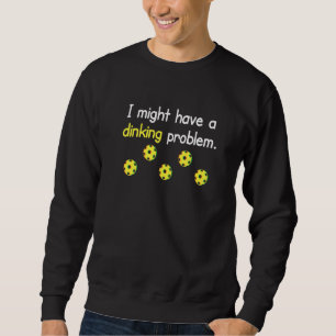 Funny Pickleball Coach Saying I Might Have a Dinki Sweatshirt