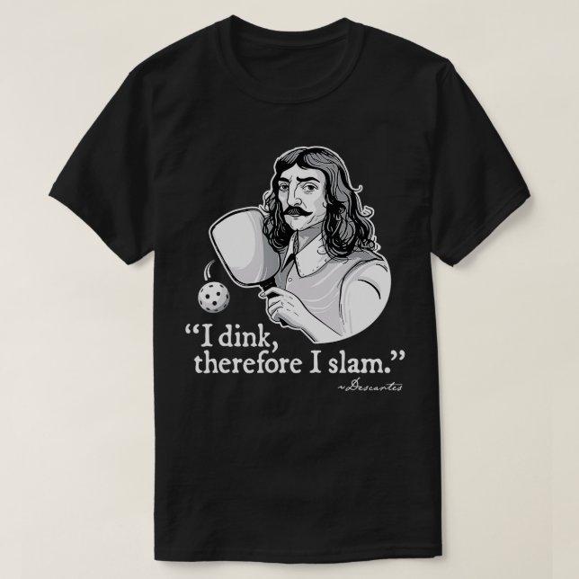 Funny Pickleball I Dink Therefore I Slam Quote Pic T-Shirt (Design Front)