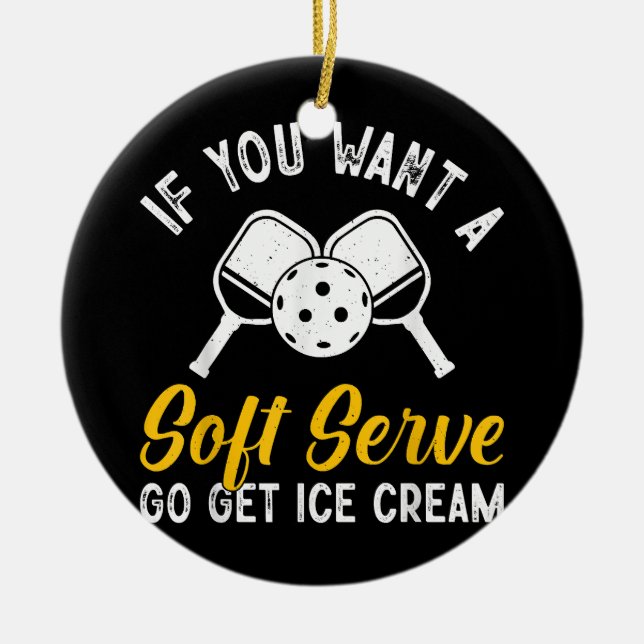 Funny Pickleball If You Want A Soft Serve Go Get I Ceramic Ornament (Front)