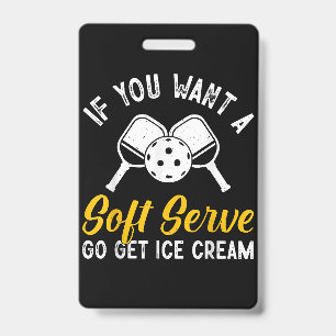Funny Pickleball If You Want A Soft Serve Go Get I ID Badge
