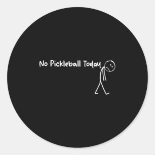Funny Pickleball Lover No Pickleball Today Men Wom Classic Round Sticker