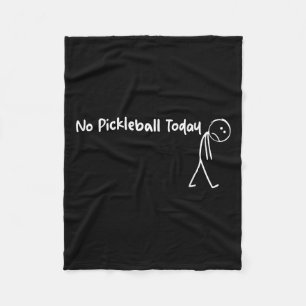 Funny Pickleball Lover No Pickleball Today Men Wom Fleece Blanket