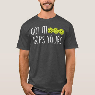 Funny Pickleball Lovers Got It Oops Yours funny T-Shirt