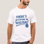Funny Pickleball Saying Blue Text  T-Shirt<br><div class="desc">Funny pickleballer quote "There's No Crying In Pickleball" design depicts a ball and tears in an all blue text design. This minimalist sport of pickleball design makes a nice gift for the pickleball player in your life.</div>