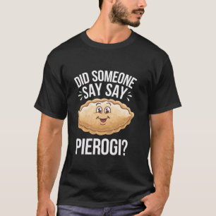 Funny Pierogi Lover Did Someone Say Pierogi Polish T-Shirt