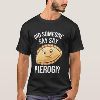 Funny Pierogi Lover Did Someone Say Pierogi Polish T-Shirt