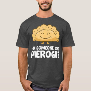 Funny Pierogi Lover Did Someone Say Pierogi T-Shirt