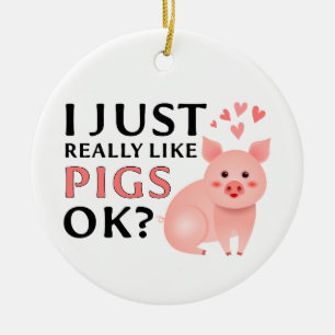 Funny Pig lover Gift, I Just Really Like Pigs OK? Ceramic Ornament