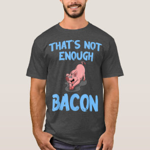 Funny Pig Pork Lover Foodie Thats Not Enough Bacon T-Shirt