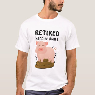 Funny Pig Theme Retirement Humour Happier than a.. T-Shirt