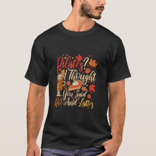 Funny Pilates I Thought You Said Pie And Lattes Ta T-Shirt