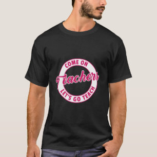 Funny Pink Come On Teachers Let'S Go Teach Back To T-Shirt
