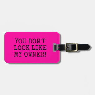 FUNNY PINK YOU DON'T LOOK LIKE MY OWNER LUGGAGE TAG