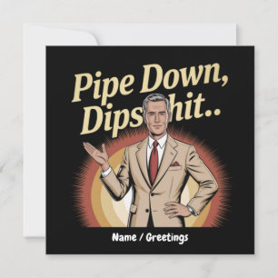 Funny Pipe Down Dip Hilarious Sarcastic Quote Invitation