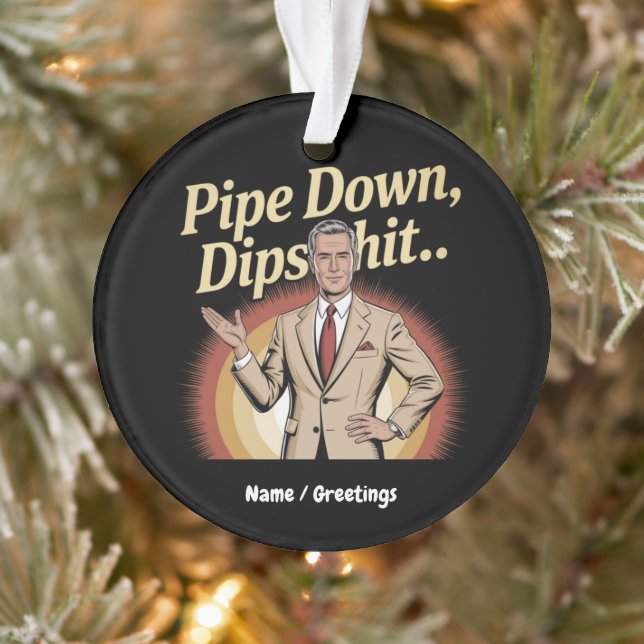 Funny Pipe Down Dip Hilarious Sarcastic Quote Ornament (Tree)