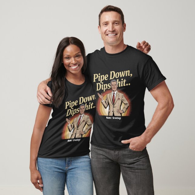 Funny Pipe Down Dip Hilarious Sarcastic Quote T-Shirt (Unisex)