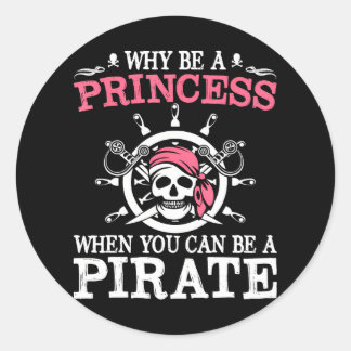 Funny Pirate Why Be A Princess When You Can Be A Classic Round Sticker