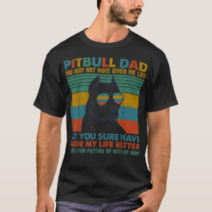Funny Pitbull Dog Dad You May Not Have Given Me Li T-Shirt