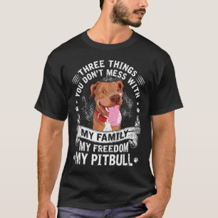 Funny Pitbull Three Things You Dont Mess With Gift T-Shirt