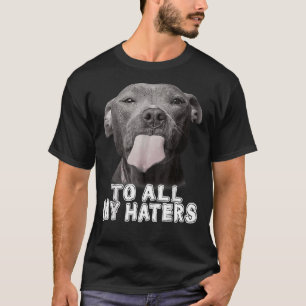 Funny Pitbull To All My Haters Pitbull Dog Lover C T-Shirt