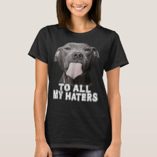 Funny Pitbull To All My Haters Pitbull Dog Lover C T-Shirt