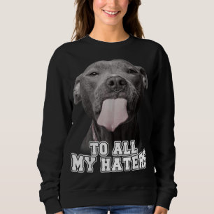 Funny Pitbull To All My Haters Pitbull Dog Lover G Sweatshirt
