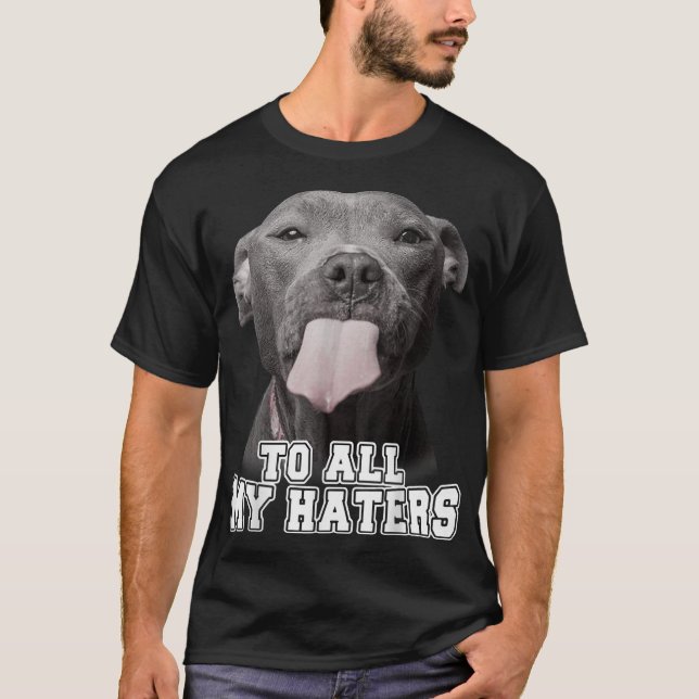 Funny Pitbull To All My Haters Pitbull Dog Lover G T-Shirt (Front)