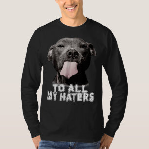 Funny Pitbull To All My Haters Pitbull Dog Lover T-Shirt