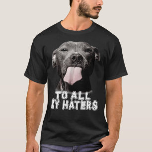 Funny Pitbull To All My Haters Pitbull Dog Lover T-Shirt
